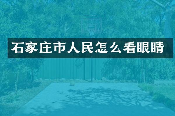 石家庄市人民怎么看眼睛