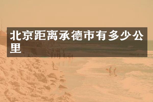 北京距离承德市有多少公里