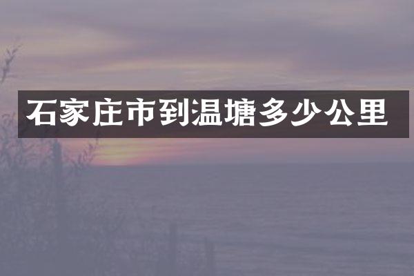 石家庄市到温塘多少公里