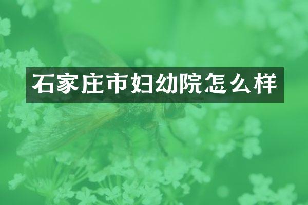 石家庄市妇幼院怎么样