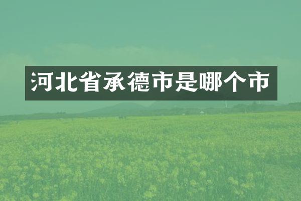 河北省承德市是哪个市