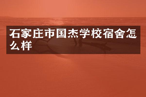 石家庄市国杰学校宿舍怎么样