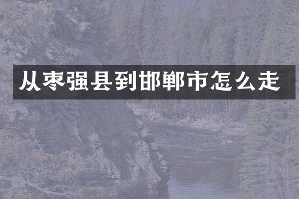 从枣强县到邯郸市怎么走