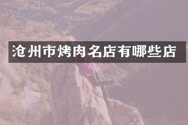 沧州市烤肉名店有哪些店