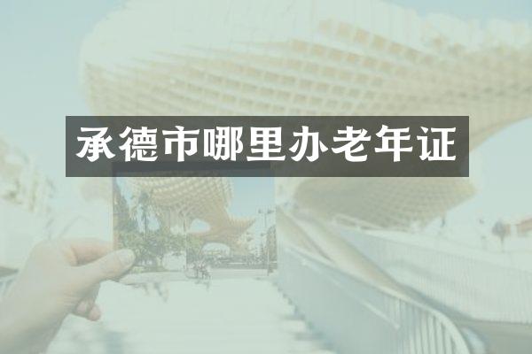 承德市哪里办老年证