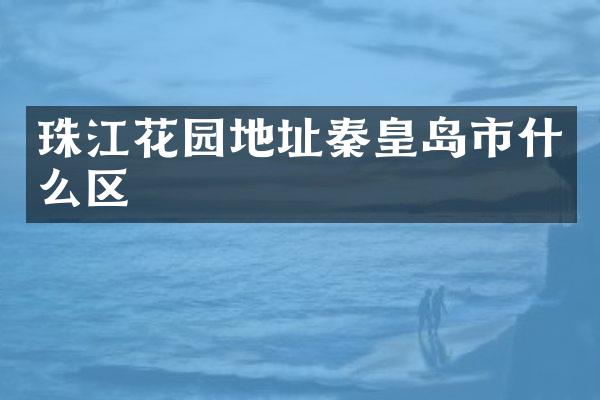 珠江花园地址秦皇岛市什么区