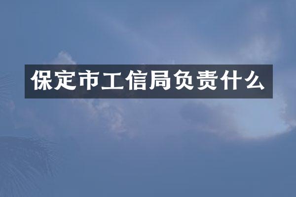 保定市工信局负责什么