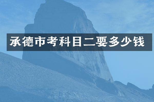 承德市考科目二要多少钱