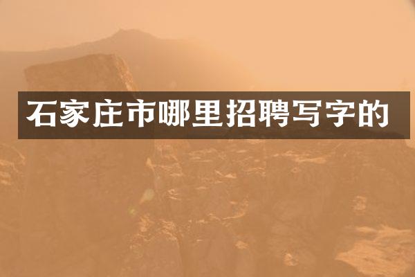 石家庄市哪里招聘写字的