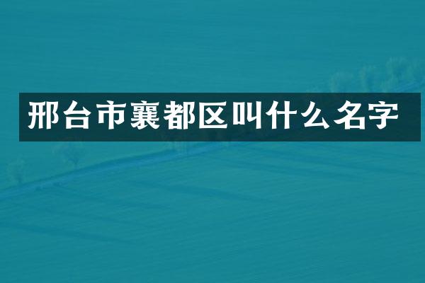 邢台市襄都区叫什么名字