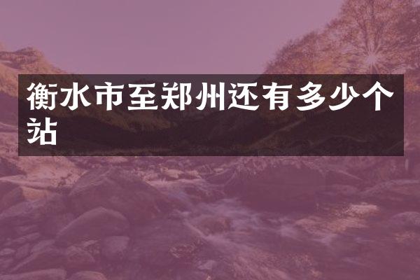 衡水市至郑州还有多少个站