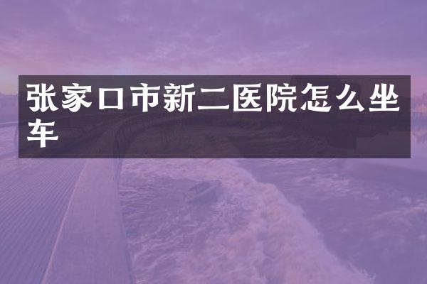 张家口市新二医院怎么坐车