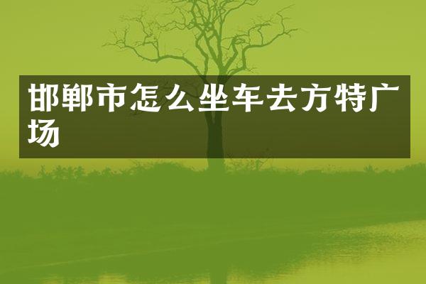 邯郸市怎么坐车去方特广场