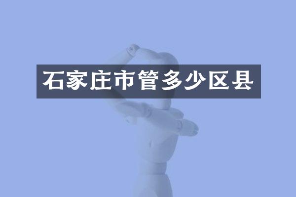石家庄市管多少区县