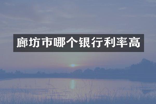 廊坊市哪个银行利率高