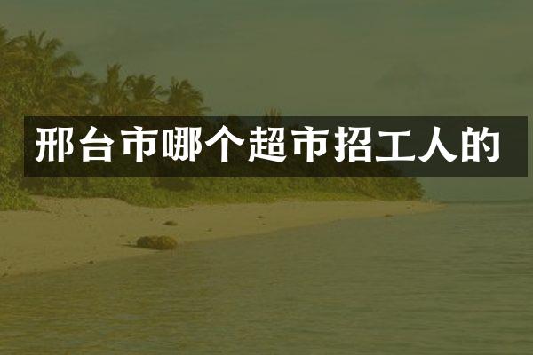 邢台市哪个超市招工人的