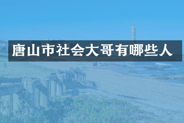 唐山市社会大哥有哪些人