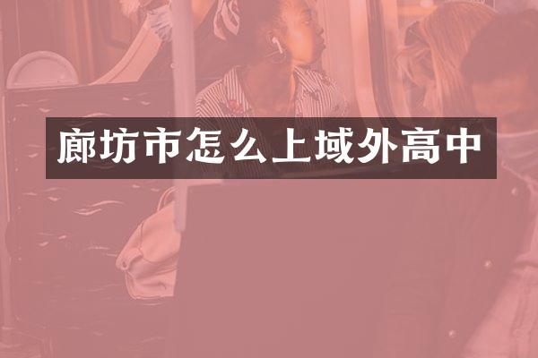 廊坊市怎么上域外高中