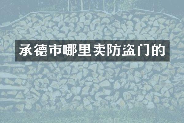 承德市哪里卖防盗门的