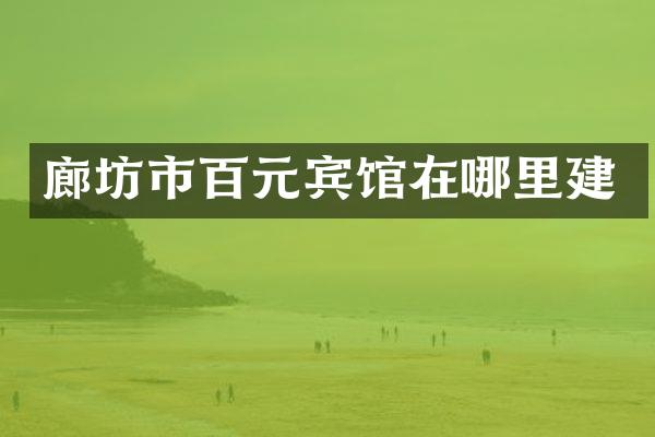 廊坊市百元宾馆在哪里建