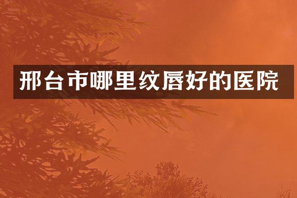 邢台市哪里纹唇好的医院