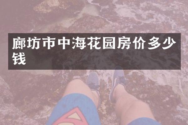 廊坊市中海花园房价多少钱