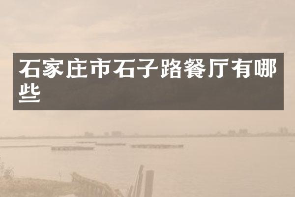 石家庄市石子路餐厅有哪些