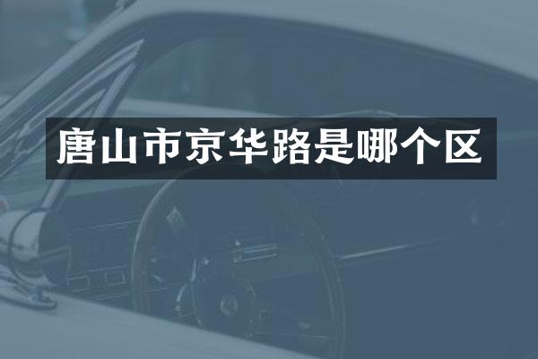 唐山市京华路是哪个区
