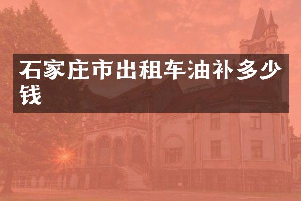 石家庄市出租车油补多少钱