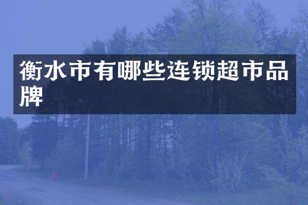 衡水市有哪些连锁超市品牌