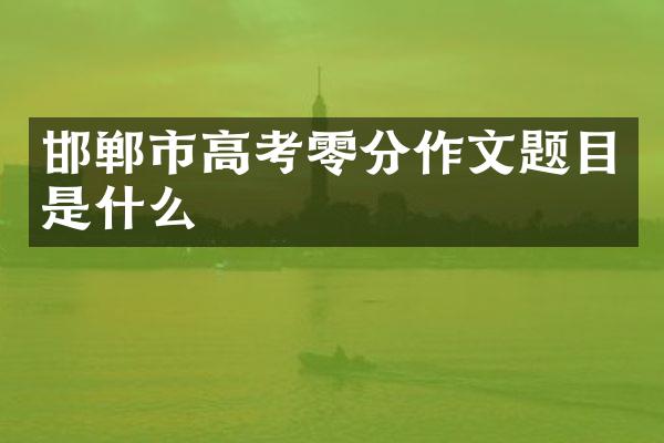 邯郸市高考零分作文题目是什么