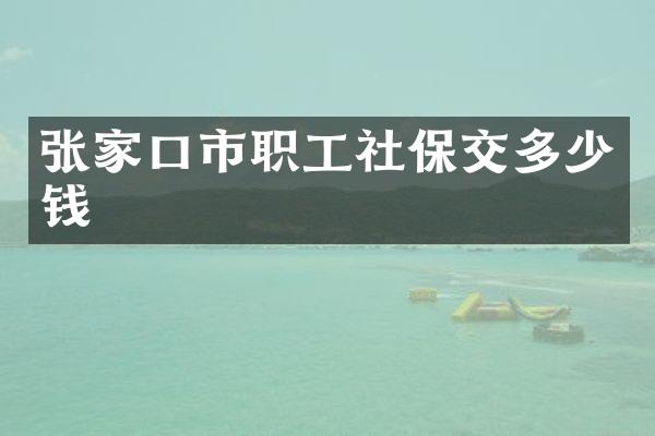 张家口市职工社保交多少钱