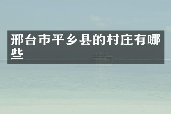 邢台市平乡县的村庄有哪些