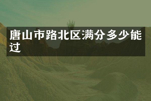 唐山市路北区满分多少能过