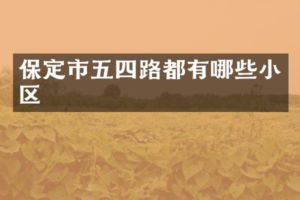 保定市五四路都有哪些小区