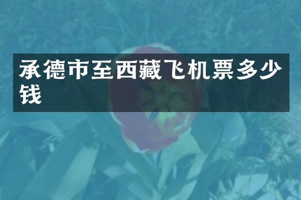 承德市至西藏飞机票多少钱