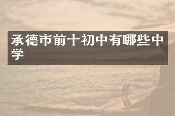 承德市前十初中有哪些中学