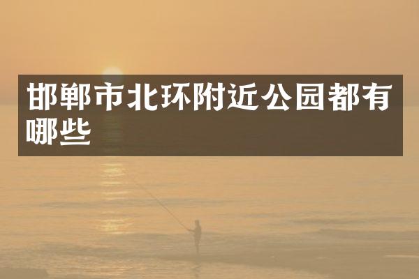 邯郸市北环附近公园都有哪些