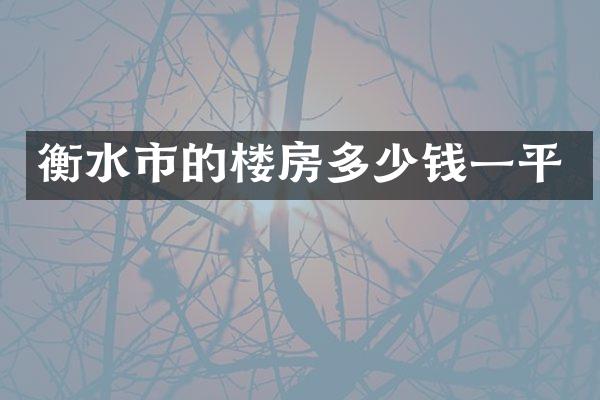 衡水市的楼房多少钱一平
