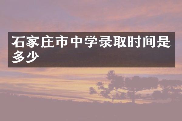 石家庄市中学录取时间是多少