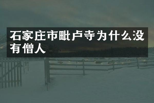 石家庄市毗卢寺为什么没有僧人