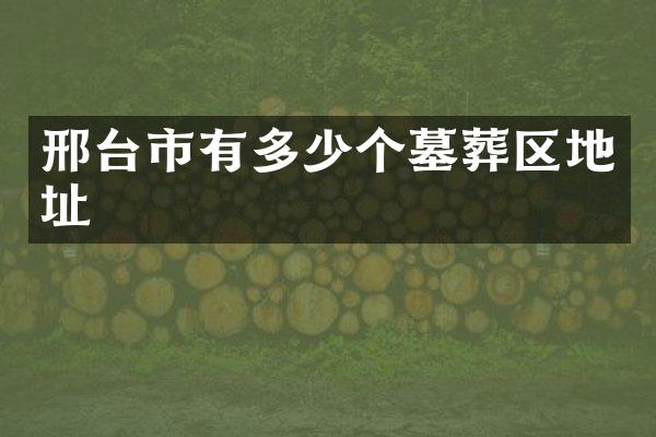 邢台市有多少个墓葬区地址