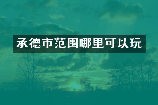 承德市范围哪里可以玩
