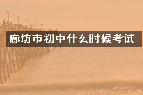 廊坊市初中什么时候考试