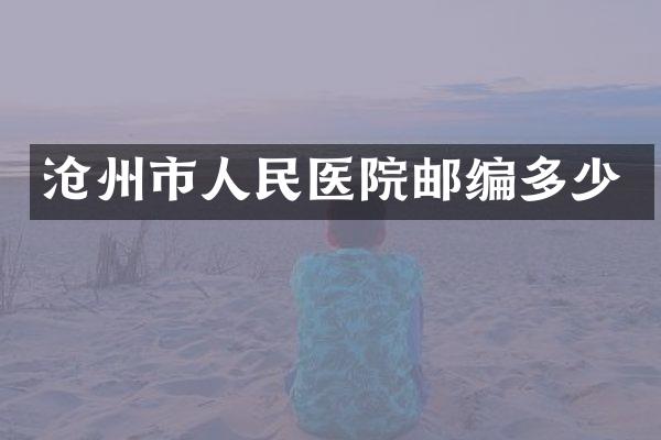 沧州市人民医院邮编多少