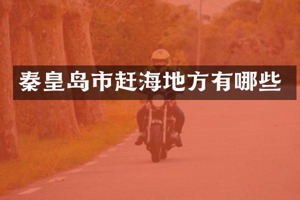 秦皇岛市赶海地方有哪些