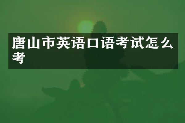唐山市英语口语考试怎么考