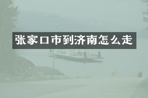 张家口市到济南怎么走