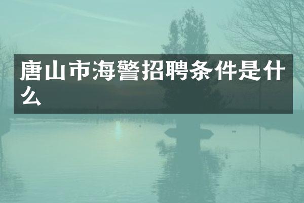 唐山市海警招聘条件是什么