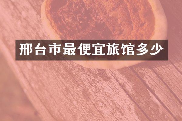 邢台市最便宜旅馆多少